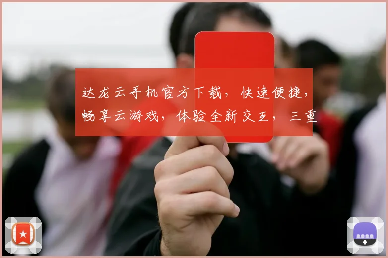 达龙云手机官方下载，快速便捷，畅享云游戏，体验全新交互，三重优惠，不容错过，立即下载